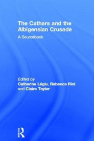 Title: The Cathars and the Albigensian Crusade: A Sourcebook, Author: Catherine Léglu