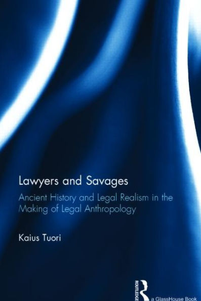 Lawyers and Savages: Ancient History and Legal Realism in the Making of Legal Anthropology / Edition 1