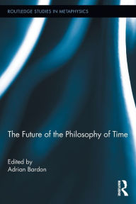 Title: The Future of the Philosophy of Time, Author: Adrian Bardon