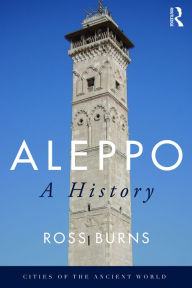 Title: Aleppo: A History / Edition 1, Author: Ross Burns