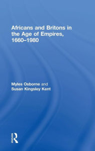 Title: Africans and Britons in the Age of Empires, 1660-1980 / Edition 1, Author: Myles Osborne