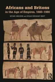 Title: Africans and Britons in the Age of Empires, 1660-1980 / Edition 1, Author: Myles Osborne