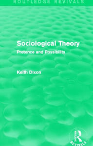 Title: Sociological Theory (Routledge Revivals): Pretence and Possibility, Author: Keith Dixon