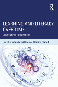 Title: Learning and Literacy over Time: Longitudinal Perspectives / Edition 1, Author: Julian Sefton-Green