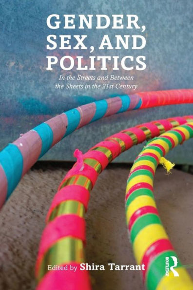 Gender, Sex, and Politics: In the Streets and Between the Sheets in the 21st Century / Edition 1