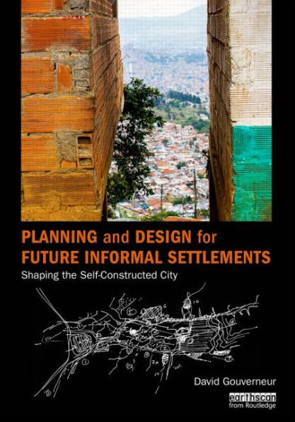 Planning and Design for Future Informal Settlements: Shaping the Self-Constructed City / Edition 1