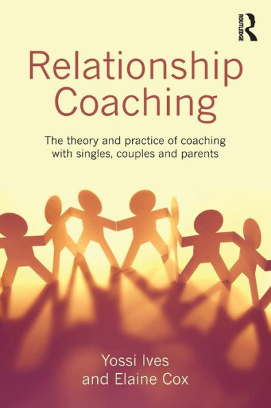Relationship Coaching: The theory and practice of coaching with singles, couples and parents / Edition 1