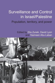 Title: Surveillance and Control in Israel/Palestine: Population, Territory and Power, Author: Elia Zureik