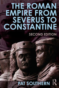 Title: The Roman Empire from Severus to Constantine / Edition 2, Author: Patricia Southern
