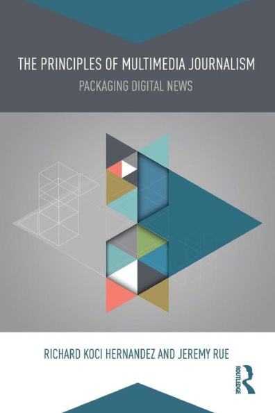 The Principles of Multimedia Journalism: Packaging Digital News / Edition 1