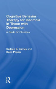 Title: Cognitive Behavior Therapy for Insomnia in Those with Depression: A Guide for Clinicians / Edition 1, Author: Colleen E. Carney