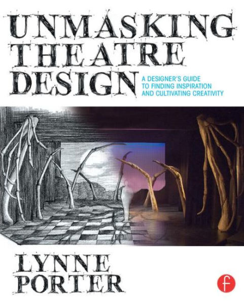 Unmasking Theatre Design: A Designer's Guide to Finding Inspiration and Cultivating Creativity / Edition 1