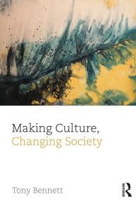 Title: Making Culture, Changing Society, Author: Tony Bennett