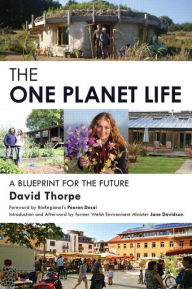 Title: The 'One Planet' Life: A Blueprint for Low Impact Development, Author: David Thorpe