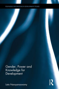 Title: Gender, Power and Knowledge for Development / Edition 1, Author: Lata Narayanaswamy