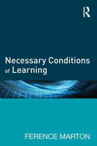 Title: Necessary Conditions of Learning / Edition 1, Author: Ference Marton