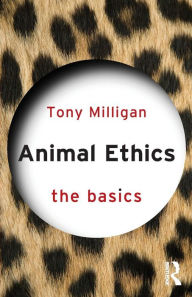 Title: Animal Ethics: The Basics / Edition 1, Author: Tony Miligan