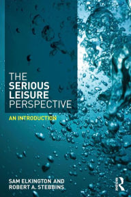 Title: The Serious Leisure Perspective: An Introduction / Edition 1, Author: Sam Elkington