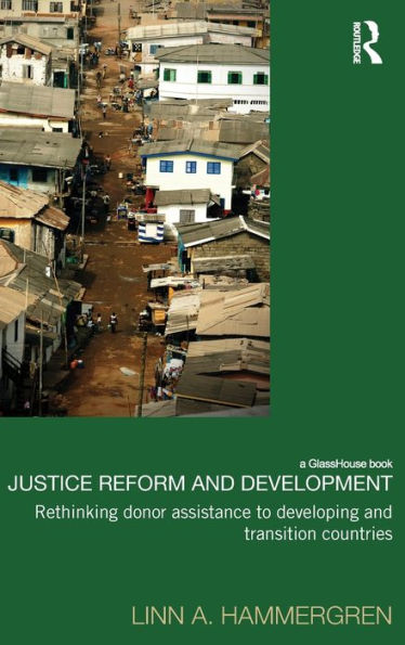 Justice Reform and Development: Rethinking Donor Assistance to Developing Transitional Countries