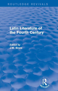 Title: Latin Literature of the Fourth Century (Routledge Revivals), Author: J. Binns