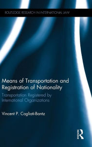 Title: Means of Transportation and Registration of Nationality: Transportation Registered by International Organizations / Edition 1, Author: Vincent P. Cogliati-Bantz