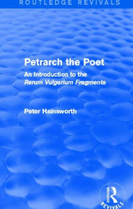 Title: Petrarch the Poet (Routledge Revivals): An Introduction to the 'Rerum Vulgarium Fragmenta', Author: Peter Hainsworth