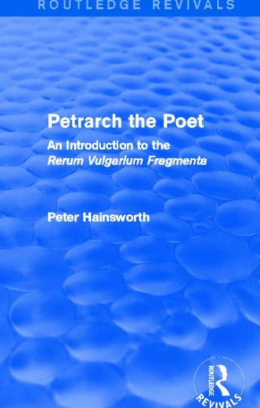 Petrarch the Poet (Routledge Revivals): An Introduction to the 'Rerum Vulgarium Fragmenta'