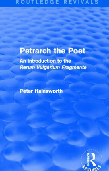 Petrarch the Poet (Routledge Revivals): An Introduction to the 'Rerum Vulgarium Fragmenta'