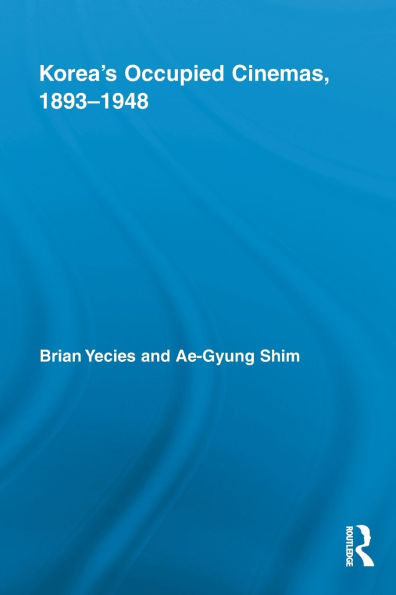 Korea's Occupied Cinemas, 1893-1948: The Untold History of the Film Industry