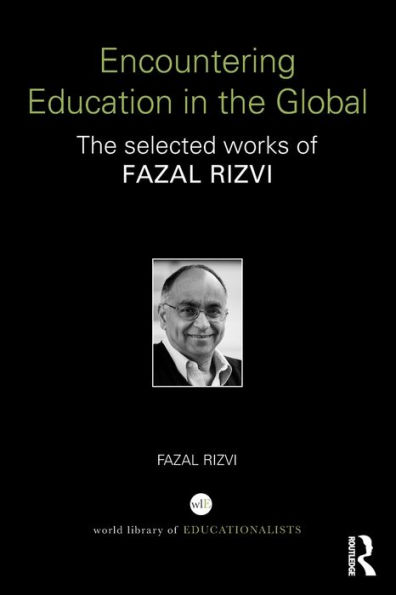 Encountering Education The Global: selected works of Fazal Rizvi