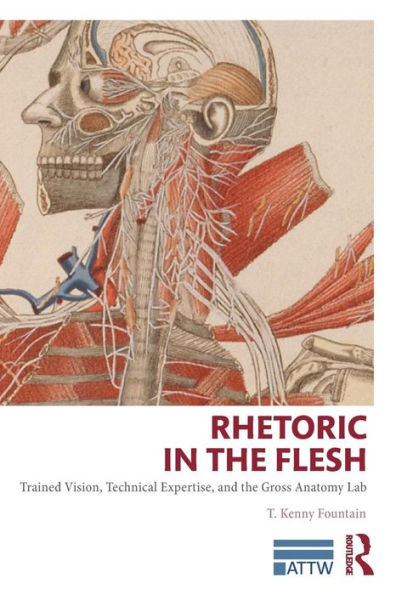 Rhetoric in the Flesh: Trained Vision, Technical Expertise, and the Gross Anatomy Lab / Edition 1