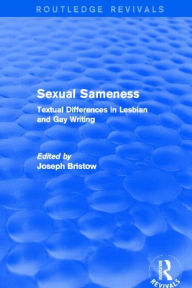 Title: Sexual Sameness (Routledge Revivals): Textual Differences in Lesbian and Gay Writing, Author: Joseph Bristow