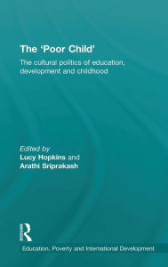 Title: The 'Poor Child': The cultural politics of education, development and childhood / Edition 1, Author: Lucy Hopkins