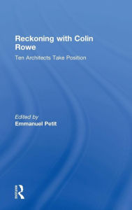 Title: Reckoning with Colin Rowe: Ten Architects Take Position / Edition 1, Author: Emmanuel Petit