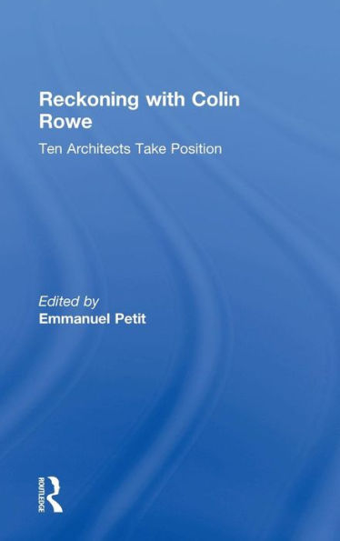Reckoning with Colin Rowe: Ten Architects Take Position / Edition 1