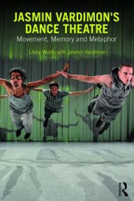 Title: Jasmin Vardimon's Dance Theatre: Movement, memory and metaphor / Edition 1, Author: Libby Worth