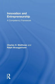 Title: Innovation and Entrepreneurship: A Competency Framework / Edition 1, Author: Ralph Brueggemann