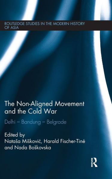 The Non-Aligned Movement and the Cold War: Delhi - Bandung - Belgrade / Edition 1
