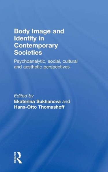 Body Image and Identity in Contemporary Societies: Psychoanalytic, social, cultural and aesthetic perspectives / Edition 1