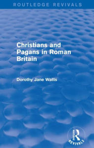 Title: Christians and Pagans in Roman Britain (Routledge Revivals), Author: Dorothy Watts