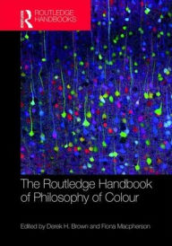 Title: The Routledge Handbook of Philosophy of Colour, Author: Derek H. Brown