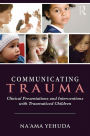 Communicating Trauma: Clinical Presentations and Interventions with Traumatized Children / Edition 1
