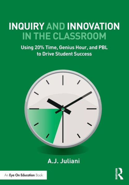 Inquiry and Innovation in the Classroom: Using 20% Time, Genius Hour, and PBL to Drive Student Success / Edition 1