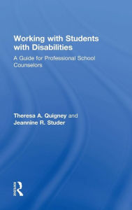 Title: Working with Students with Disabilities: A Guide for Professional School Counselors / Edition 1, Author: Theresa A. Quigney