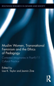 Title: Muslim Women, Transnational Feminism and the Ethics of Pedagogy: Contested Imaginaries in Post-9/11 Cultural Practice, Author: Lisa K. Taylor