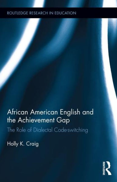 African American English and the Achievement Gap: The Role of Dialectal Code Switching / Edition 1