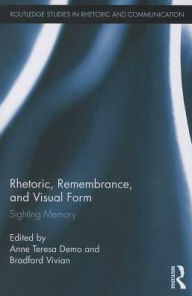 Title: Rhetoric, Remembrance, and Visual Form: Sighting Memory, Author: Anne Demo
