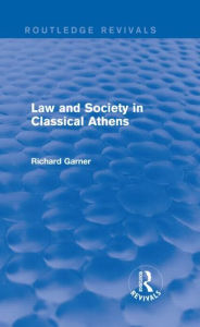 Title: Law and Society in Classical Athens (Routledge Revivals), Author: Richard Garner