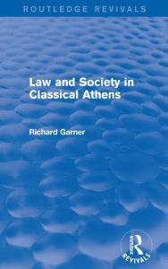 Title: Law and Society in Classical Athens (Routledge Revivals), Author: Richard Garner