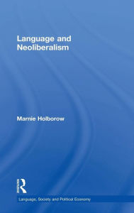 Title: Language and Neoliberalism / Edition 1, Author: Marnie Holborow